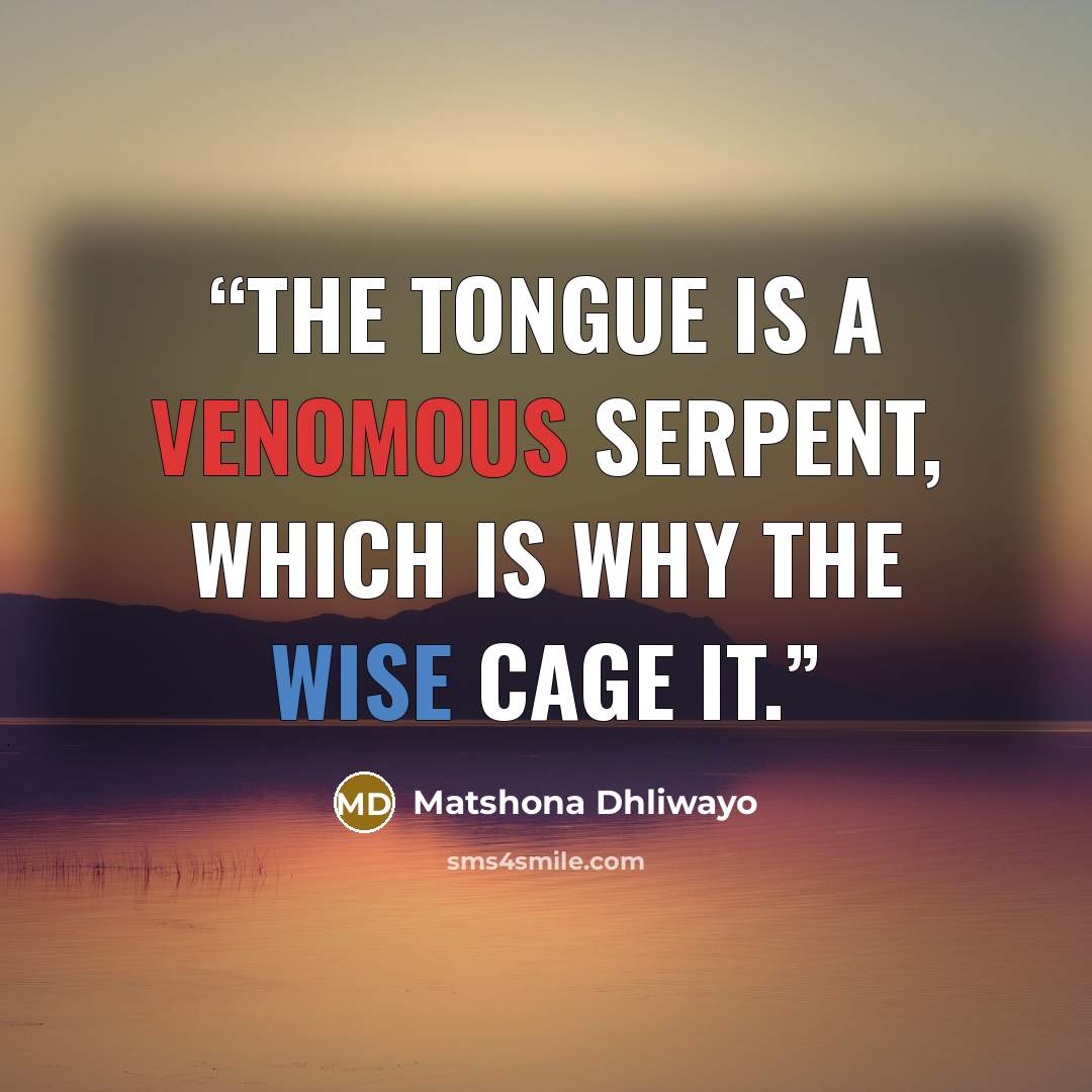 “The tongue is a venomous serpent, which is why the wise cage it.” quote by Matshona Dhliwayo