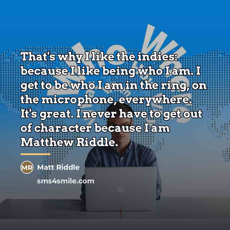 “That's why I like the indies: because I like being…” quote by Matt Riddle