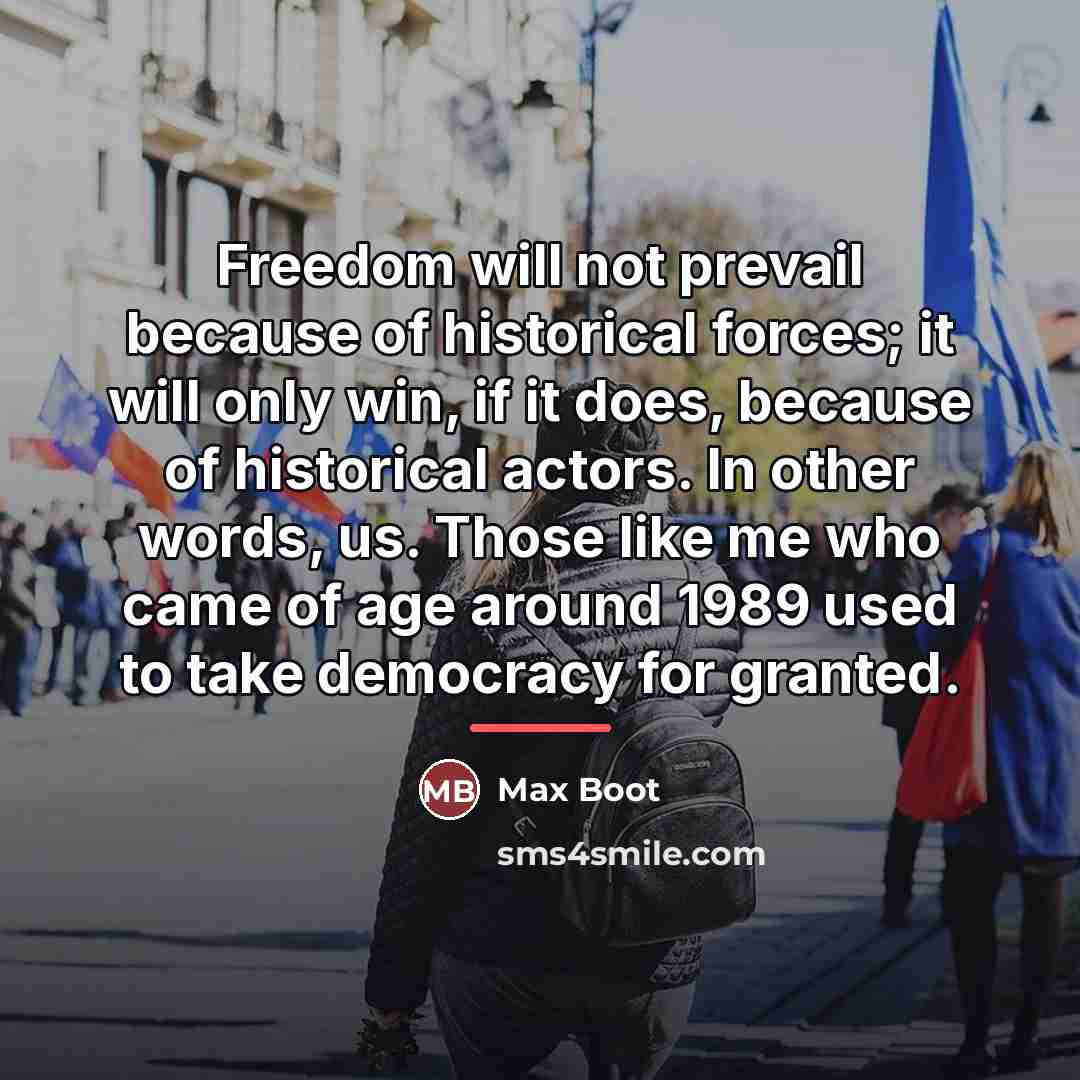 “Freedom will not prevail because of historical forces; it will…” quote by Max Boot