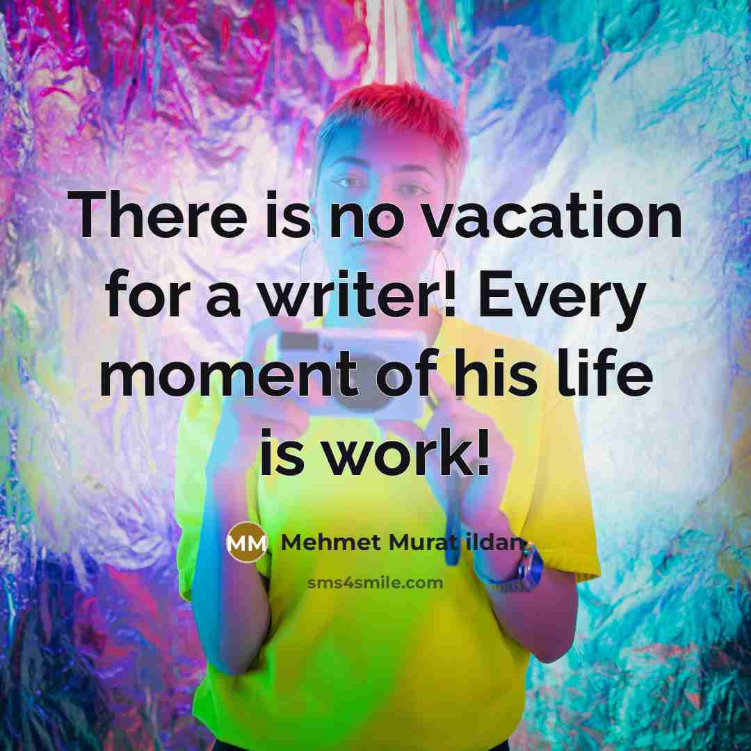 “There is no vacation for a writer! Every moment of…” quote by Mehmet Murat Ildan