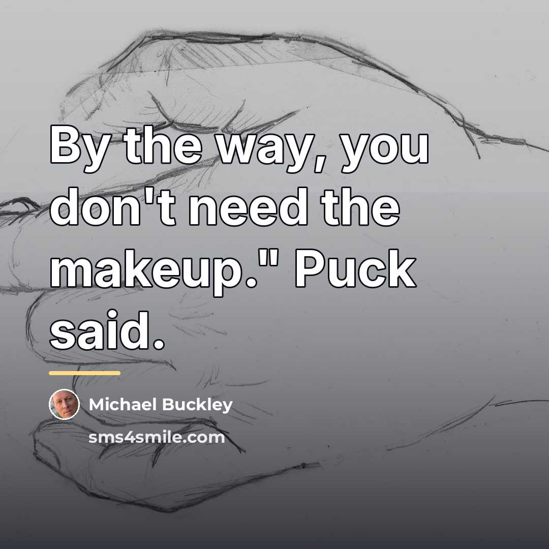 “By the way, you don't need the makeup." Puck said.…” quote by Michael Buckley