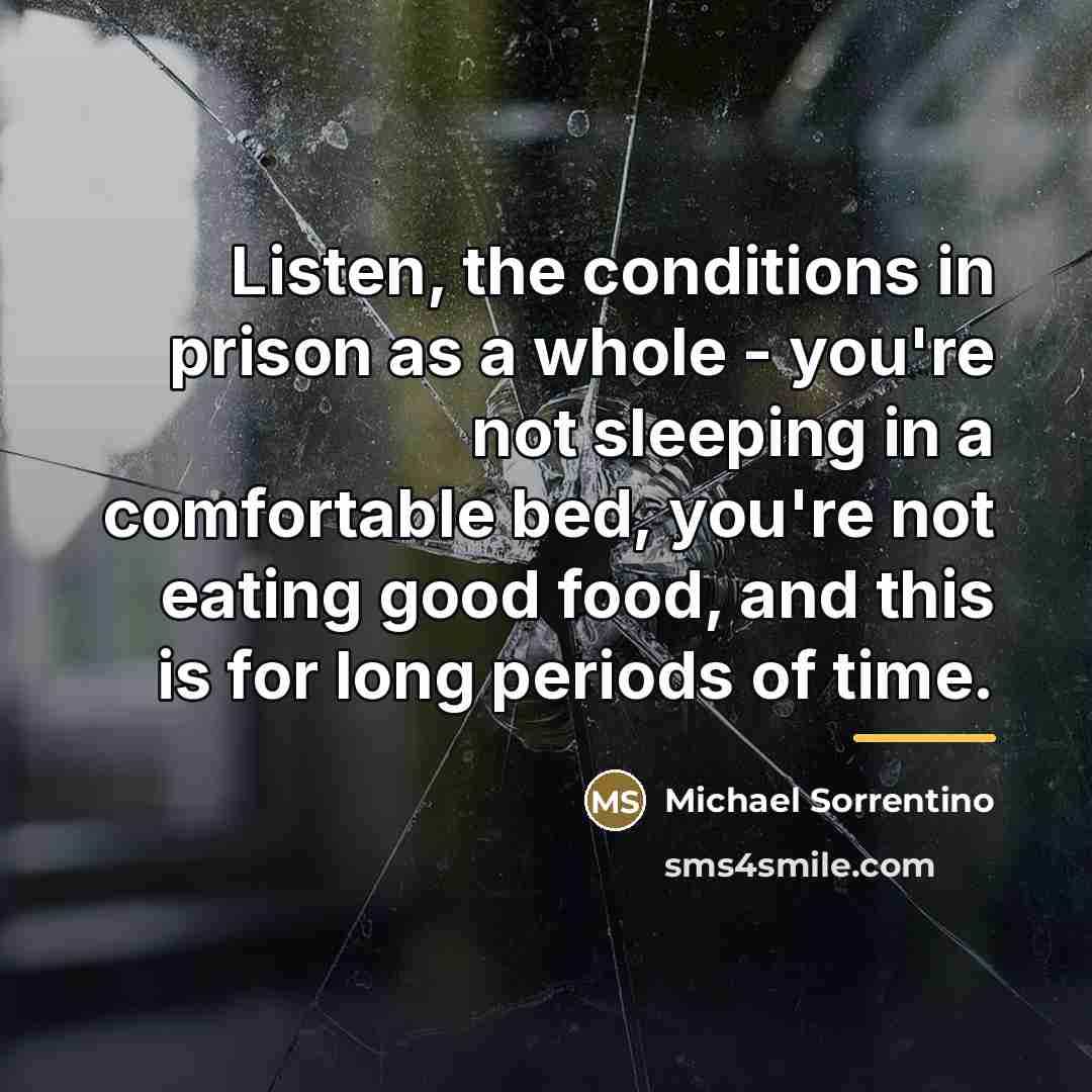 “Listen, the conditions in prison as a whole - you're…” quote by Michael Sorrentino