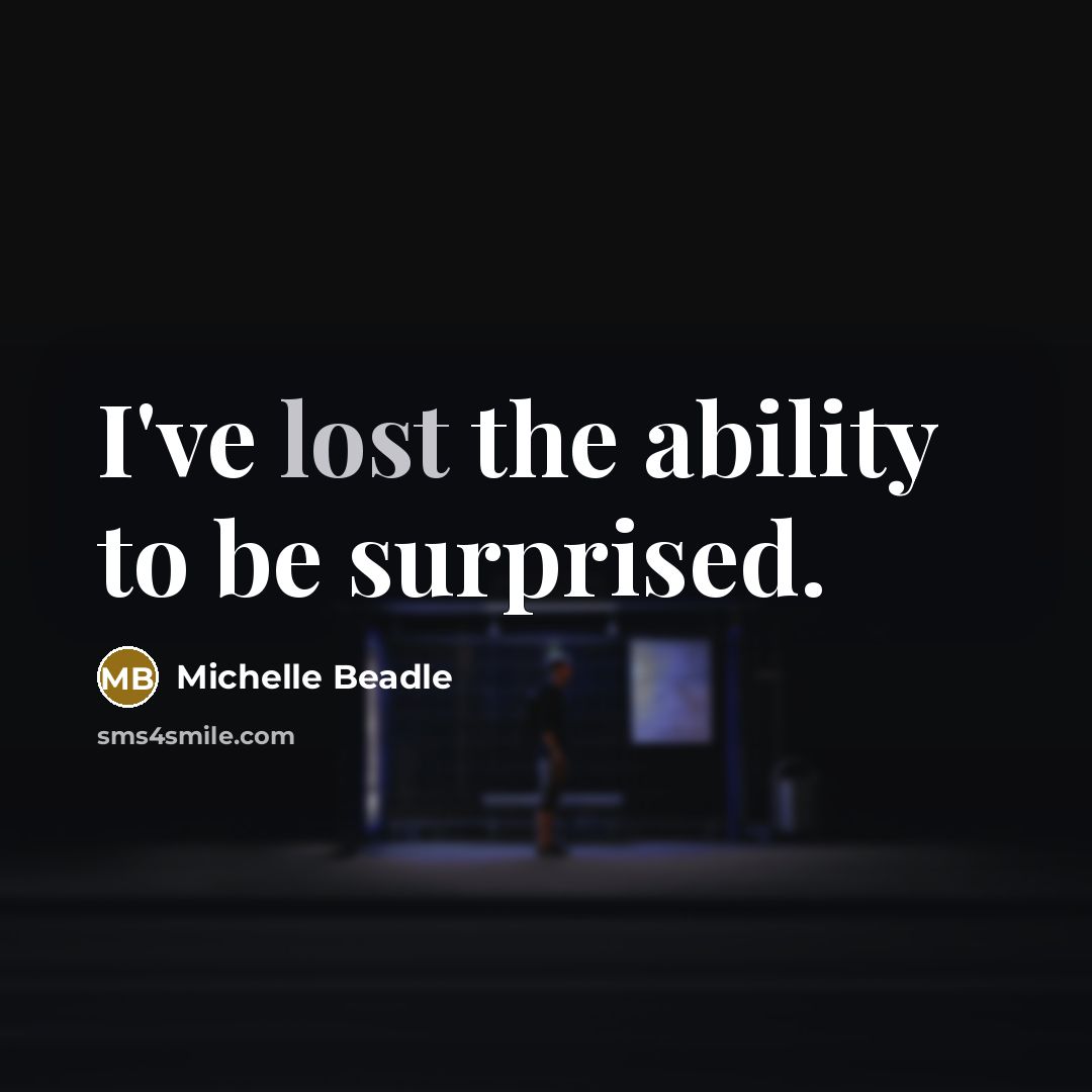 “I've lost the ability to be surprised.…” quote by Michelle Beadle