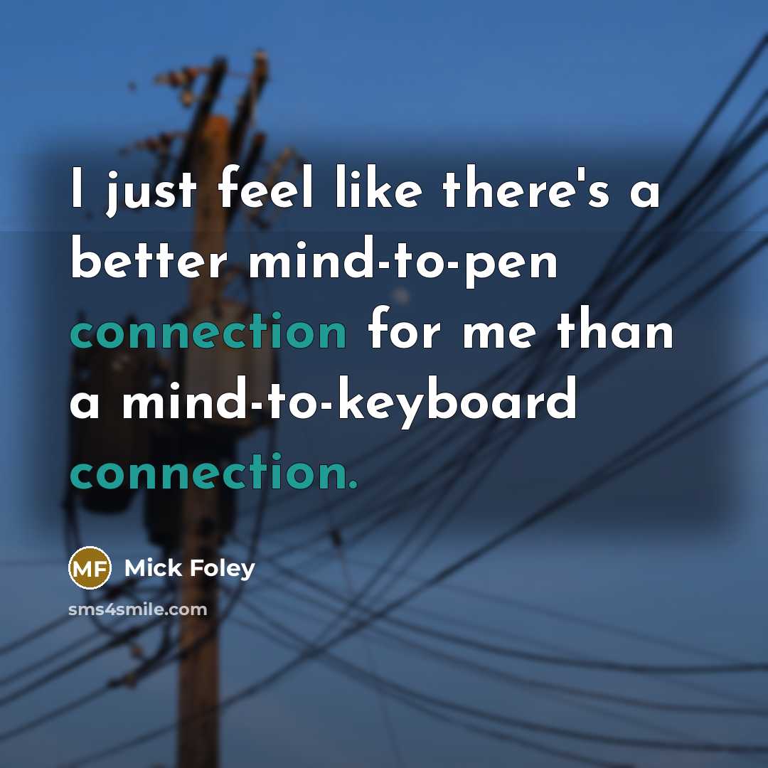 “I just feel like there's a better mind-to-pen connection for…” quote by Mick Foley