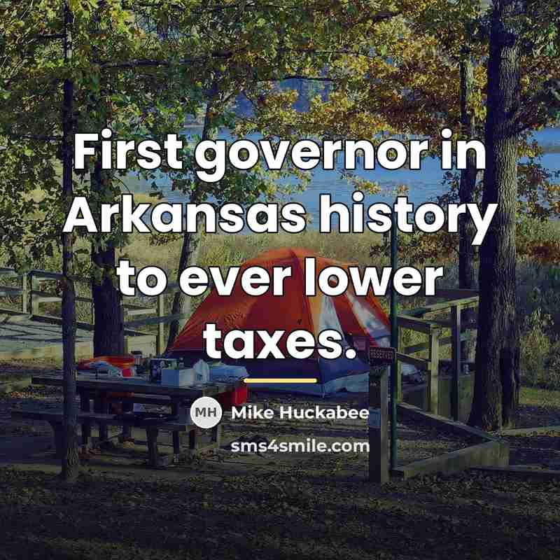 “First governor in Arkansas history to ever lower taxes.…” quote by Mike Huckabee