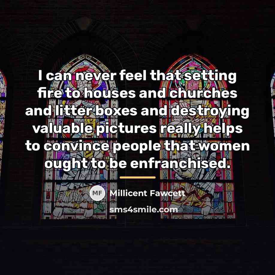 “I can never feel that setting fire to houses and…” quote by Millicent Fawcett