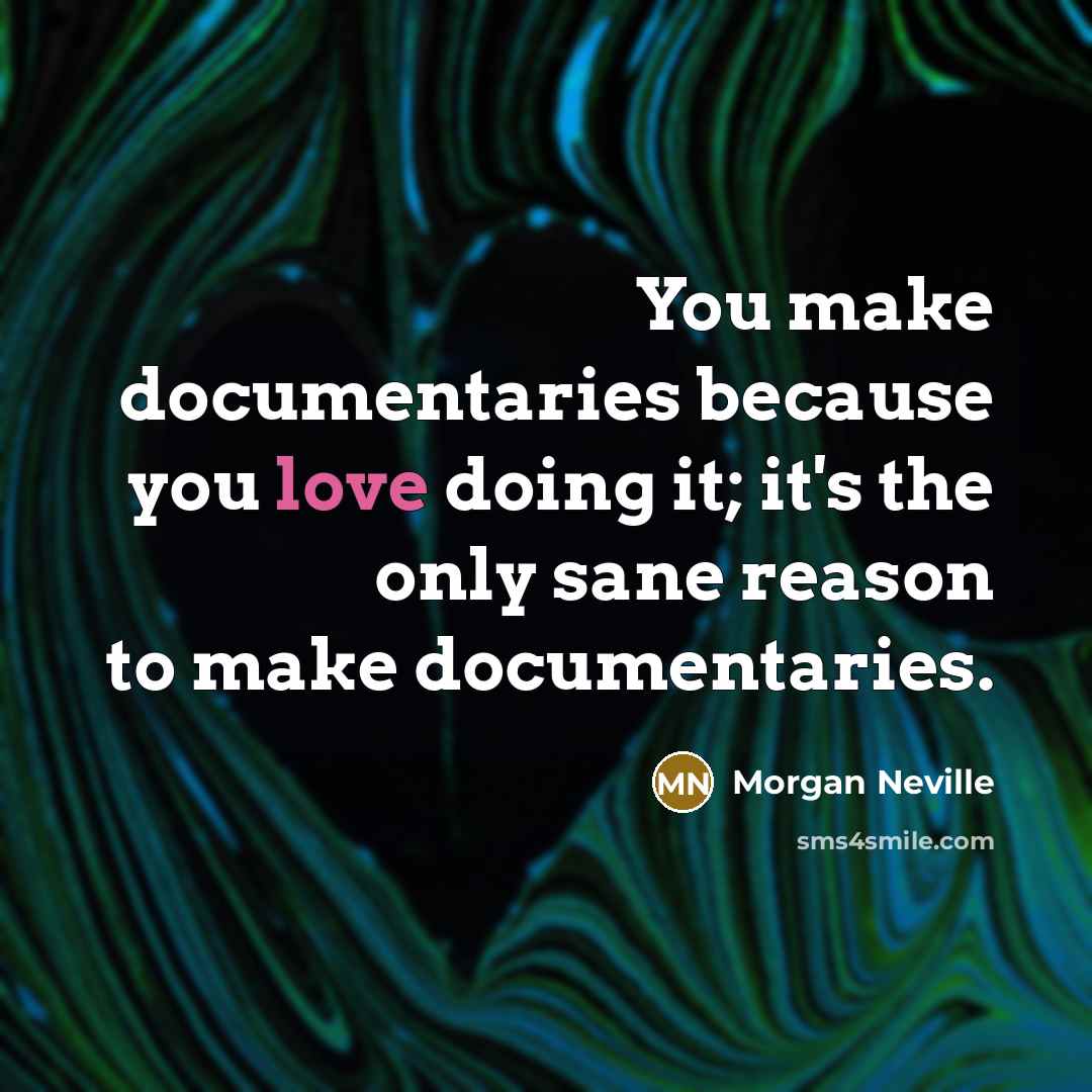 “You make documentaries because you love doing it; it's the…” quote by Morgan Neville