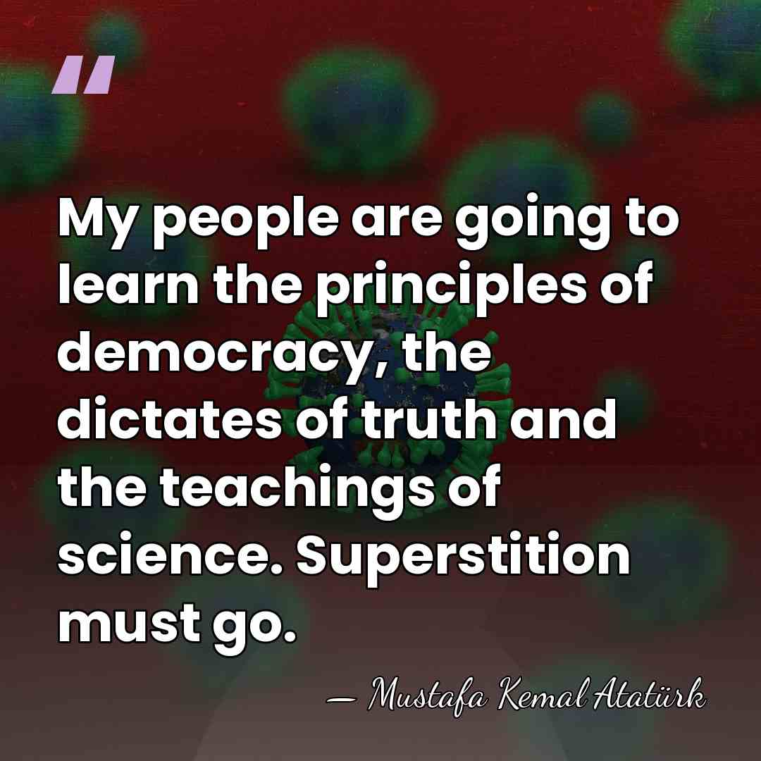 My people are going to learn the principles of democracy, the dictates&hellip; - Mustafa Kemal Ataturk