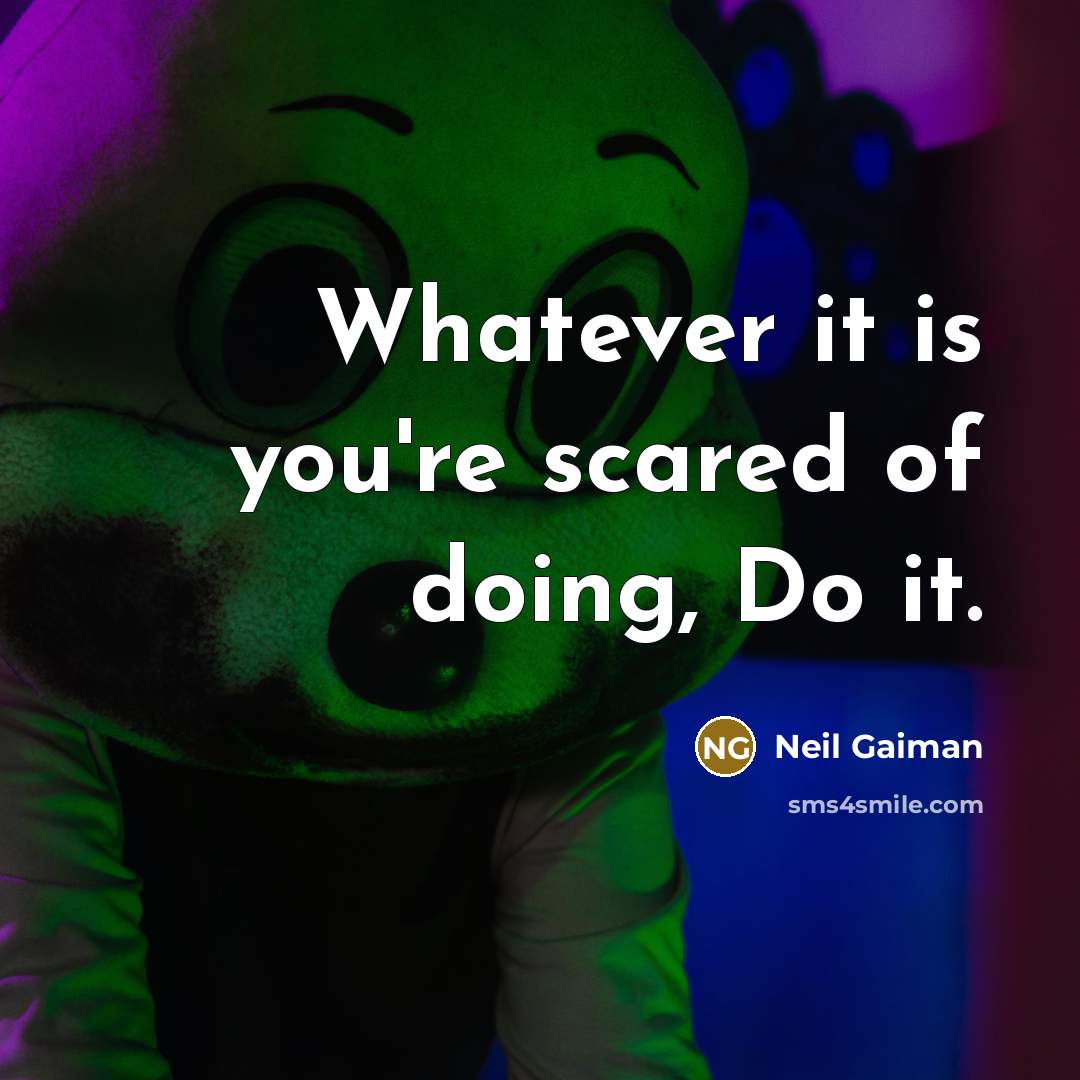 “Whatever it is you're scared of doing, Do it.” quote by Neil Gaiman
