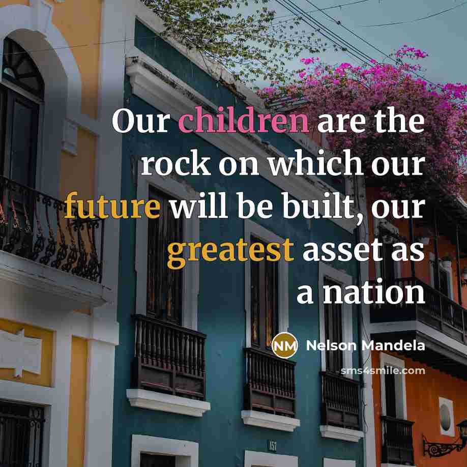 “Our children are the rock on which our future will…” quote by Nelson Mandela