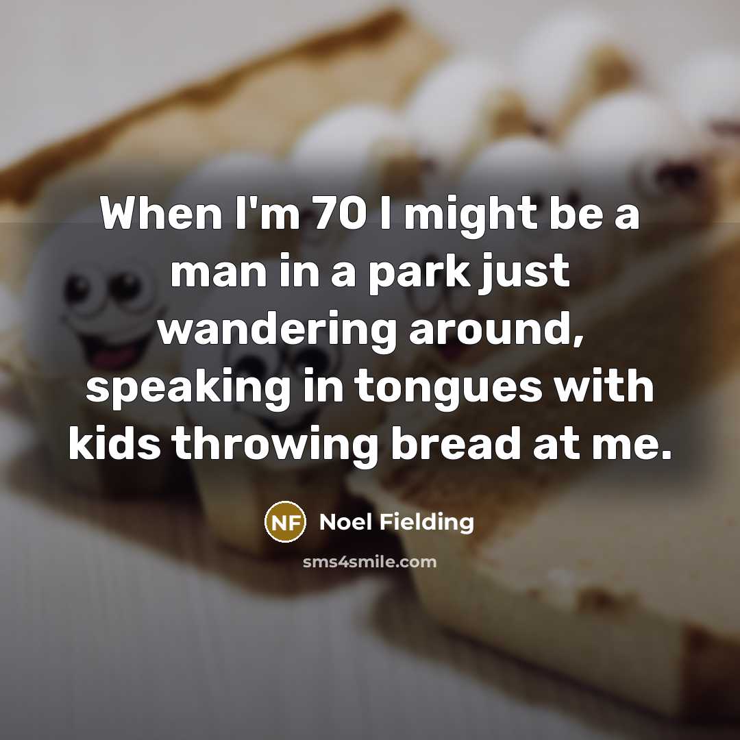 “When I'm 70 I might be a man in a…” quote by Noel Fielding