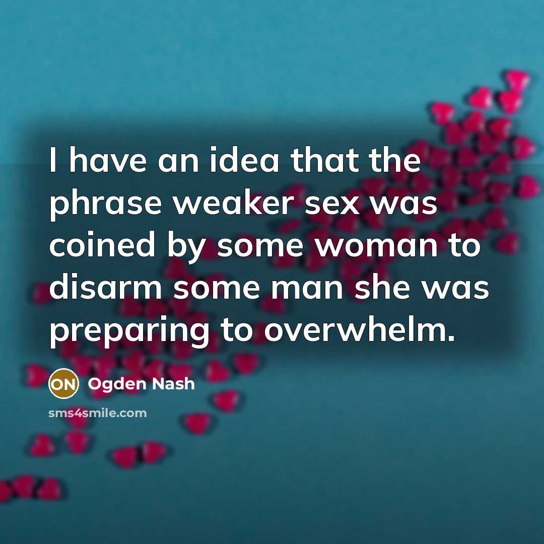 “I have an idea that the phrase weaker sex was…” quote by Ogden Nash