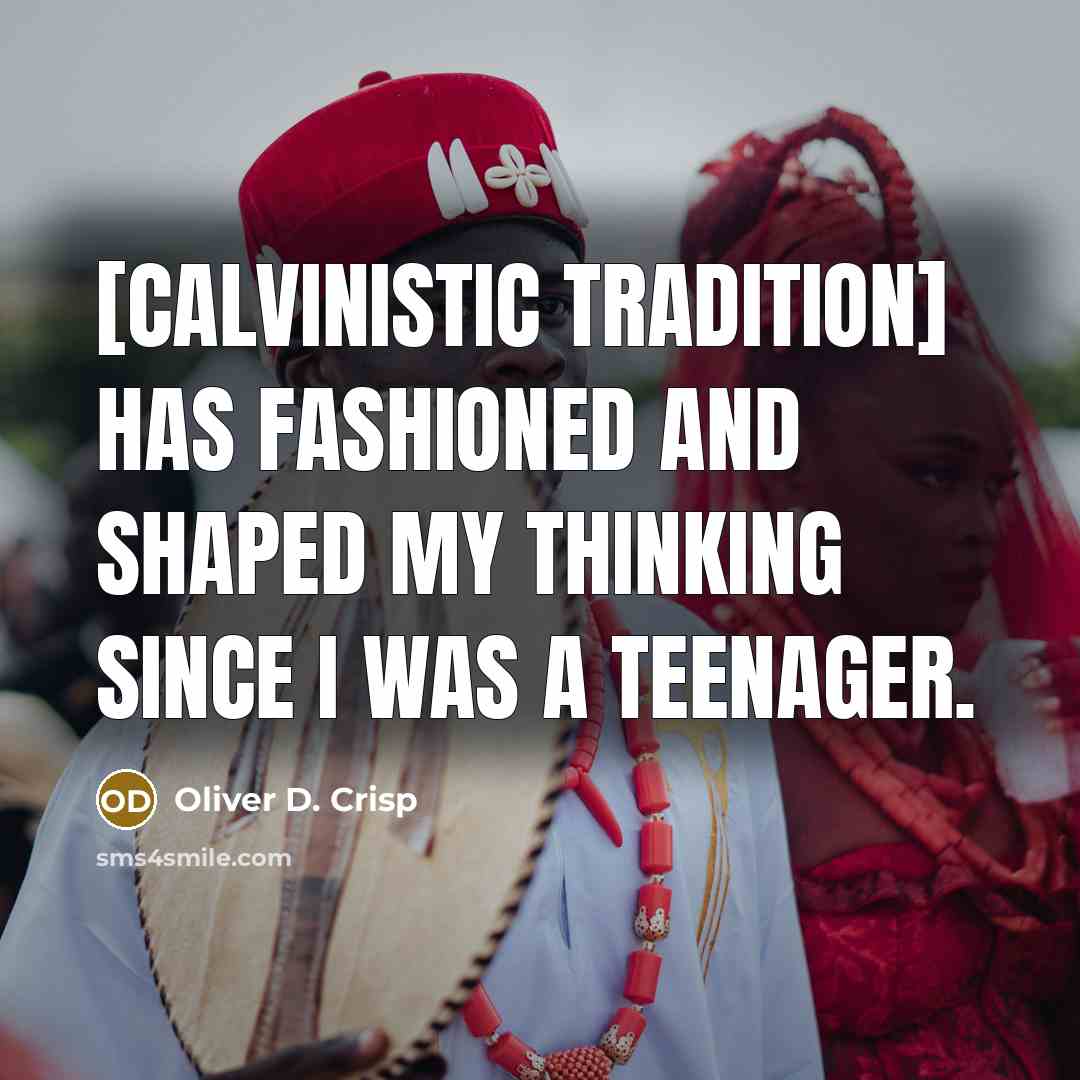 “[Calvinistic tradition] has fashioned and shaped my thinking since I…” quote by Oliver D. Crisp