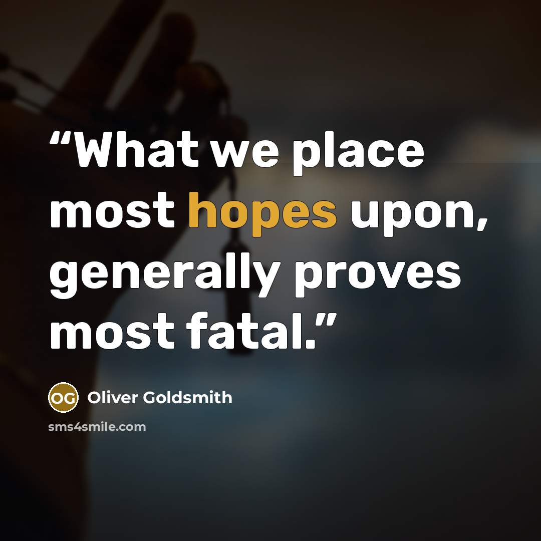 “What we place most hopes upon, generally proves most fatal.” quote by Oliver Goldsmith