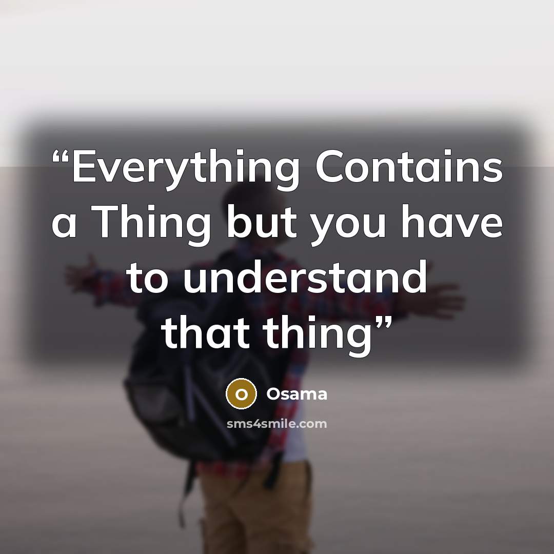 “Everything Contains a Thing but you have to understand that thing” quote by Osama