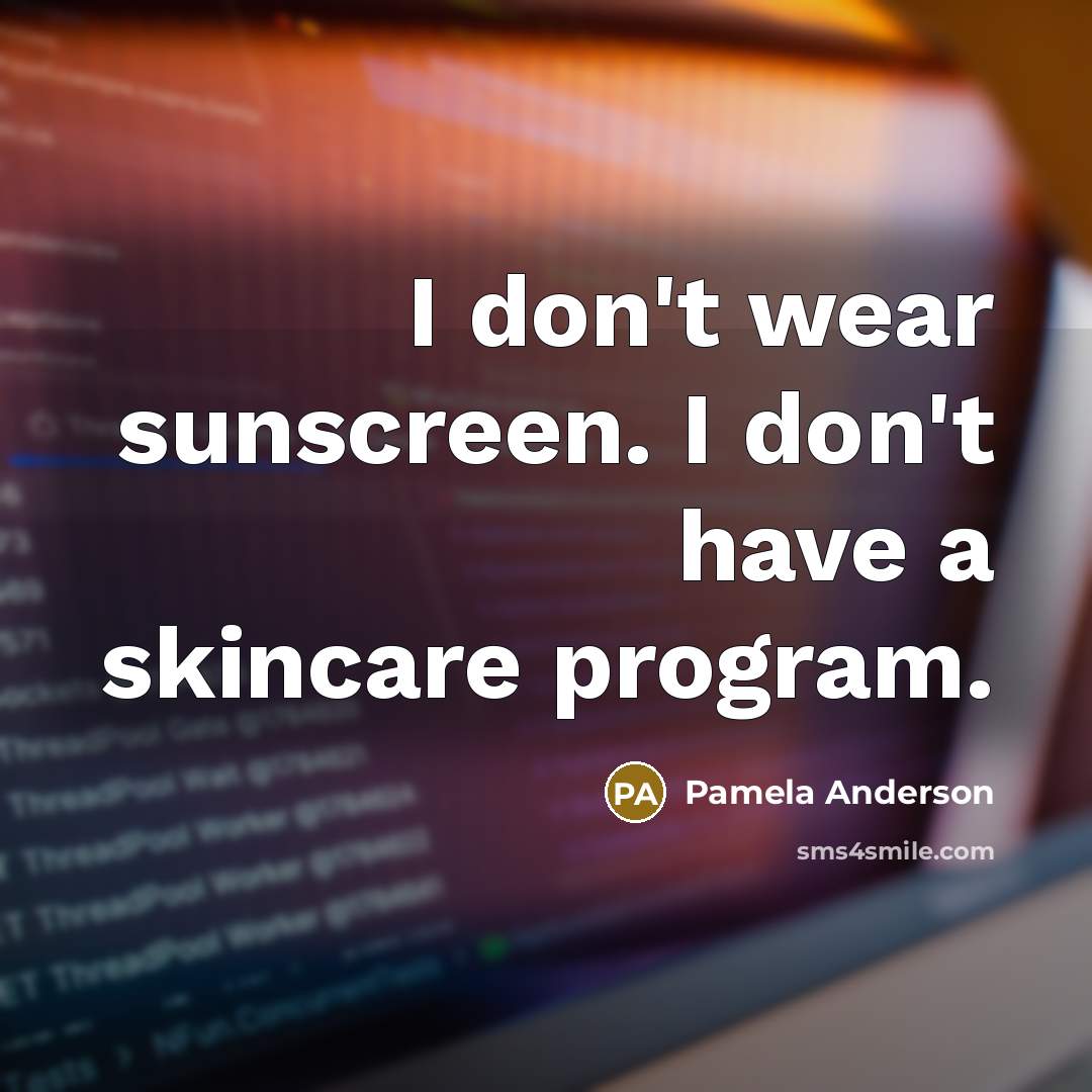 “I don't wear sunscreen. I don't have a skincare program.…” quote by Pamela Anderson
