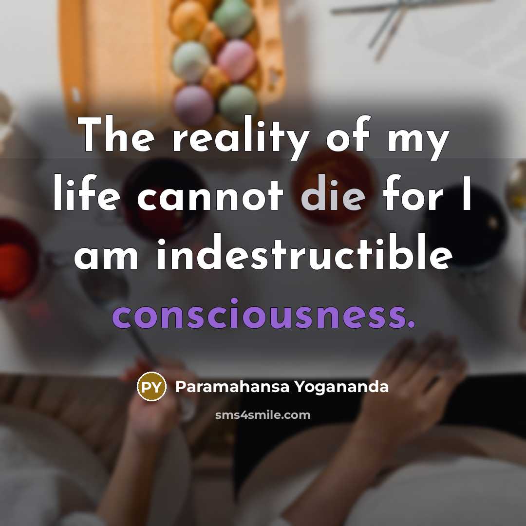 “The reality of my life cannot die for I am…” quote by Paramahansa Yogananda