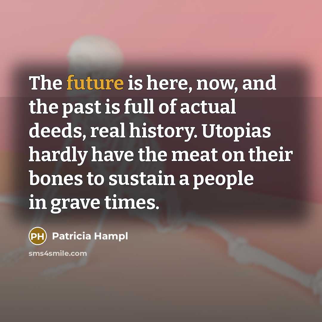 “The future is here, now, and the past is full…” quote by Patricia Hampl