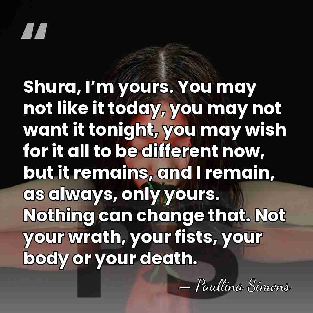 Shura, I’m yours. You may not like it today, you may not&hellip; - Paullina Simons