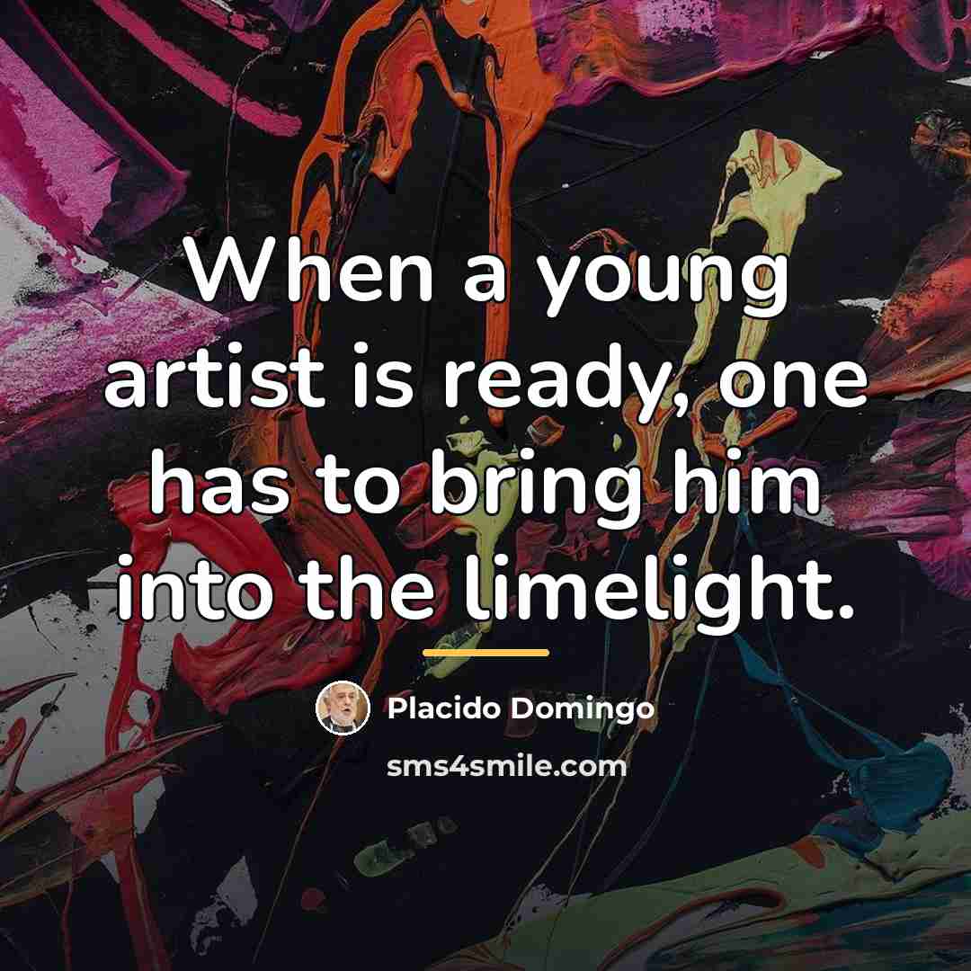 “When a young artist is ready, one has to bring…” quote by Placido Domingo