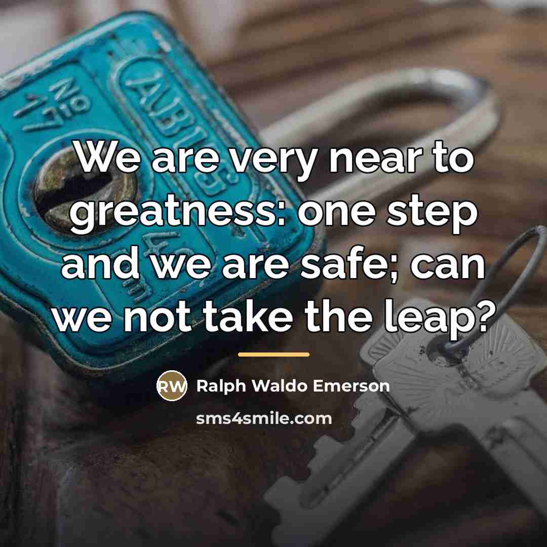 “We are very near to greatness: one step and we…” quote by Ralph Waldo Emerson