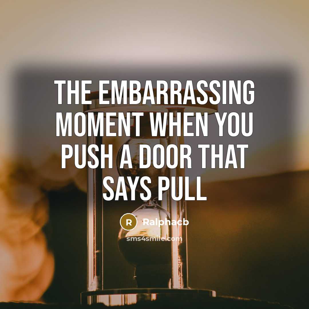 “The embarrassing moment when you push a door that says pull” quote by Ralphacb