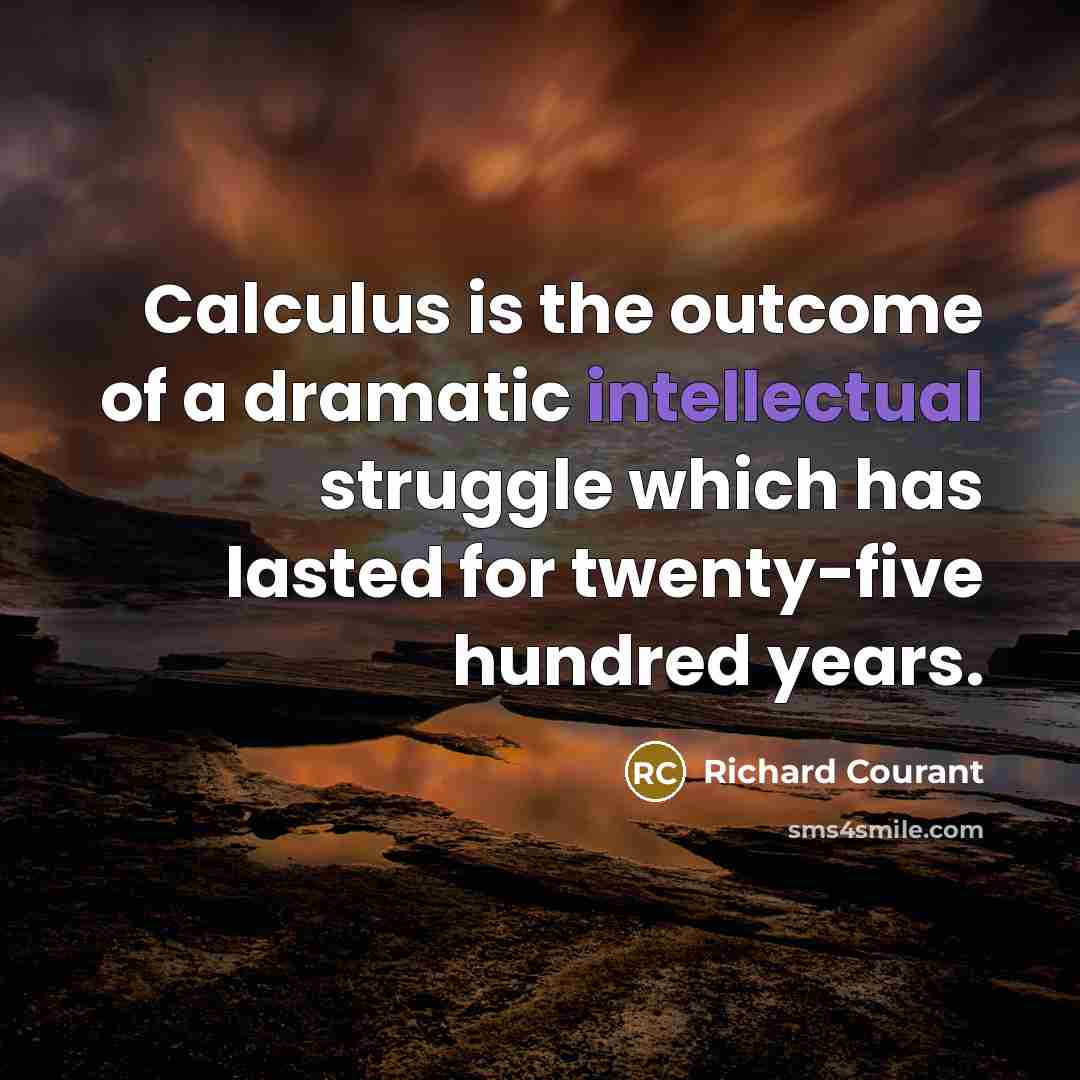“Calculus is the outcome of a dramatic intellectual struggle which…” quote by Richard Courant