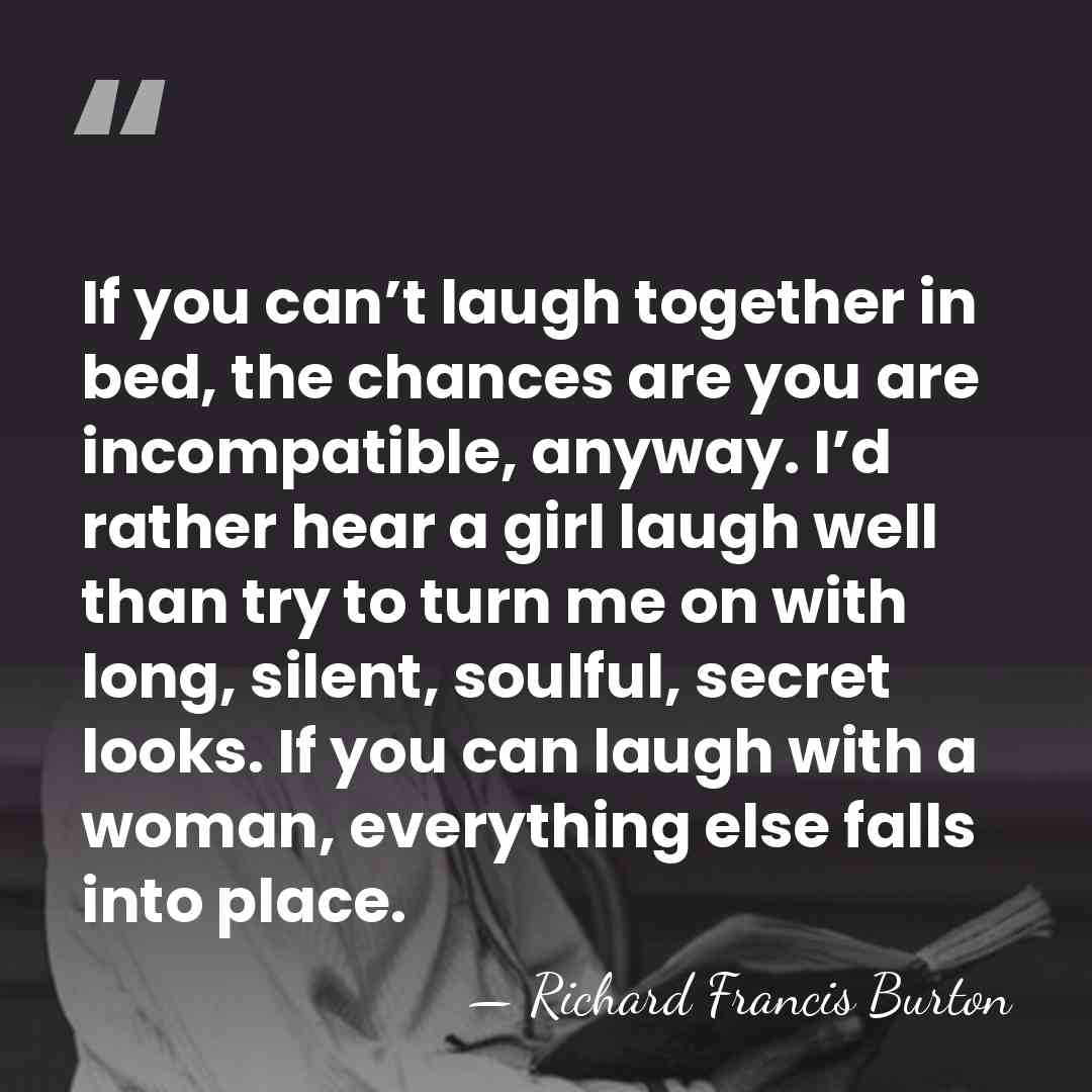 If you can’t laugh together in bed, the chances are you are&hellip; - Richard Francis Burton