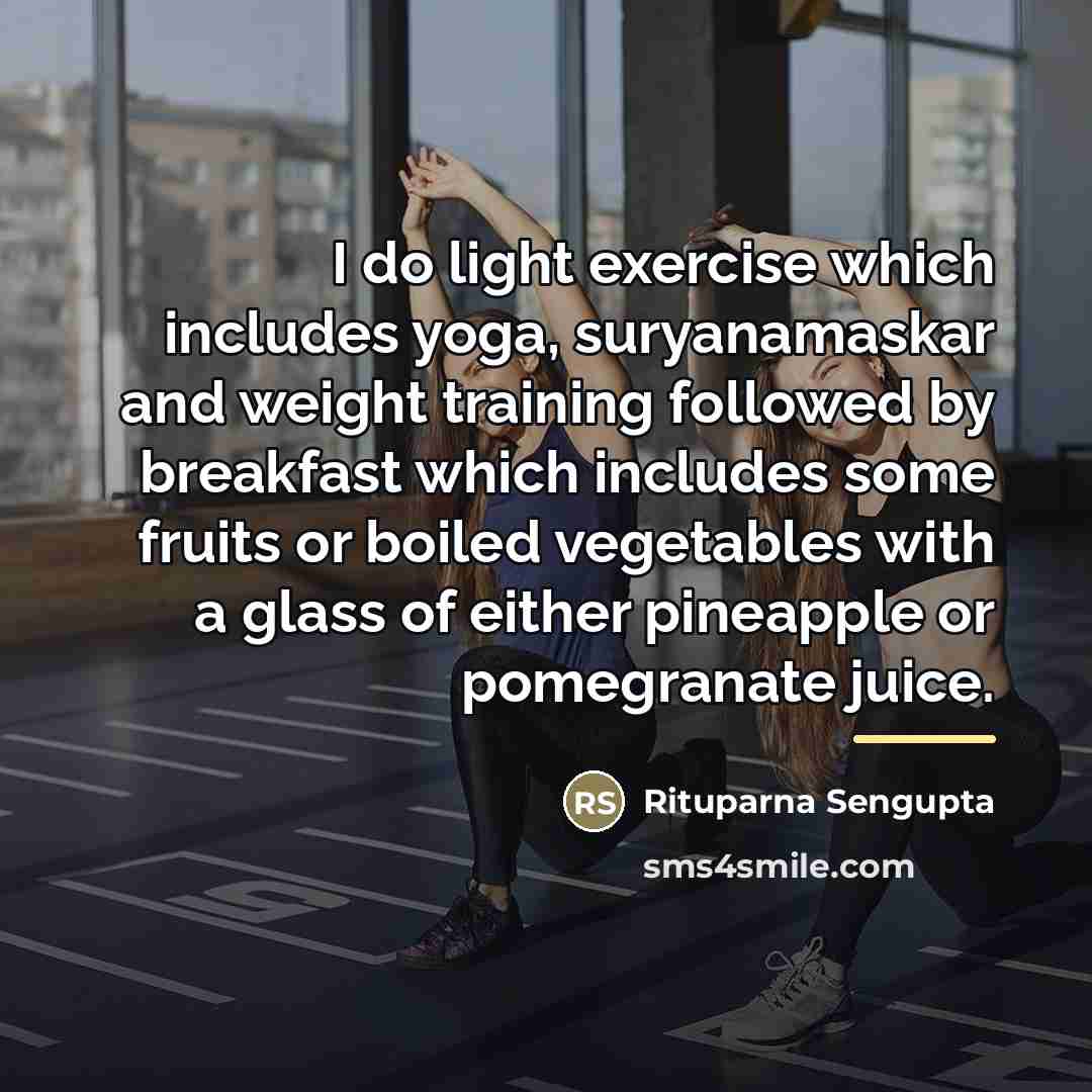 “I do light exercise which includes yoga, suryanamaskar and weight…” quote by Rituparna Sengupta