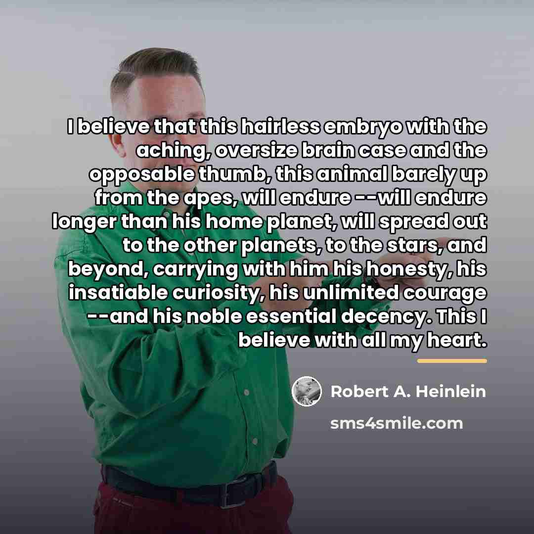 “I believe that this hairless embryo with the aching, oversize…” quote by Robert A. Heinlein