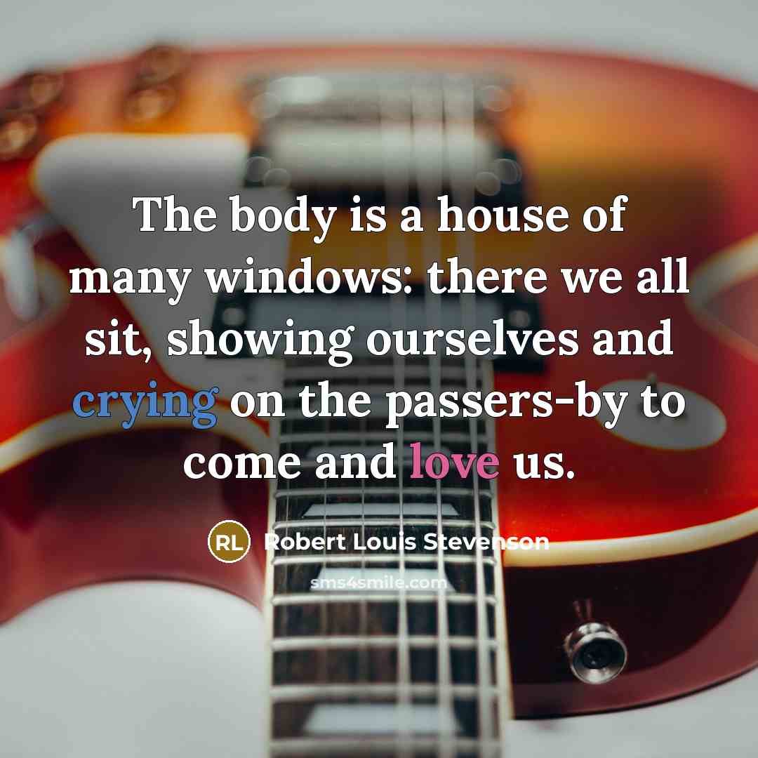 “The body is a house of many windows: there we…” quote by Robert Louis Stevenson