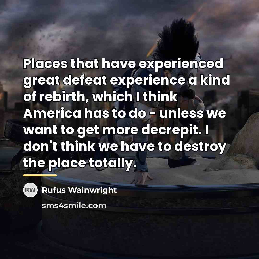 “Places that have experienced great defeat experience a kind of…” quote by Rufus Wainwright
