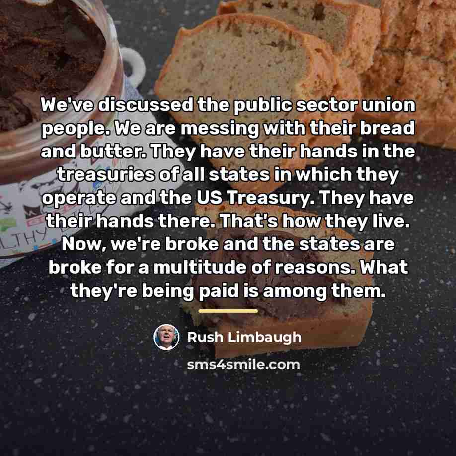 “We've discussed the public sector union people. We are messing…” quote by Rush Limbaugh