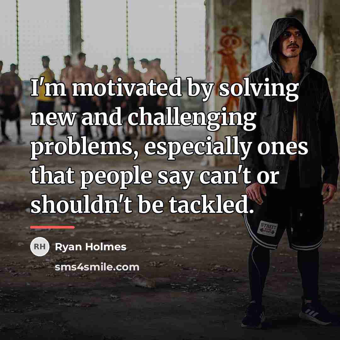 “I'm motivated by solving new and challenging problems, especially ones…” quote by Ryan Holmes