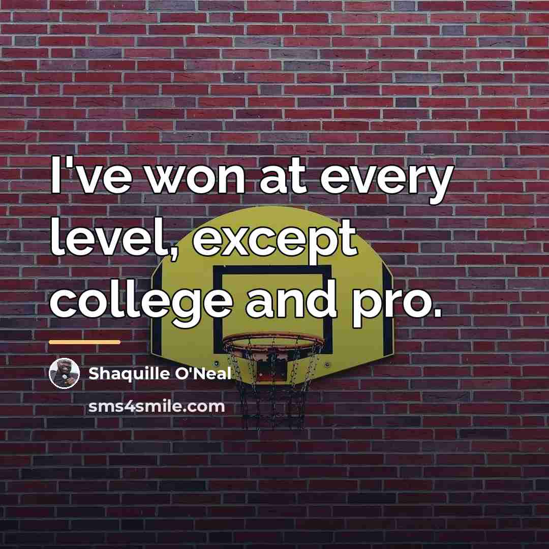 “I've won at every level, except college and pro.…” quote by Shaquille O'Neal