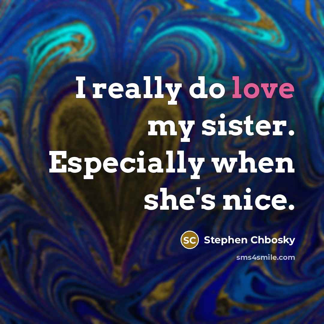 “I really do love my sister. Especially when she's nice.…” quote by Stephen Chbosky