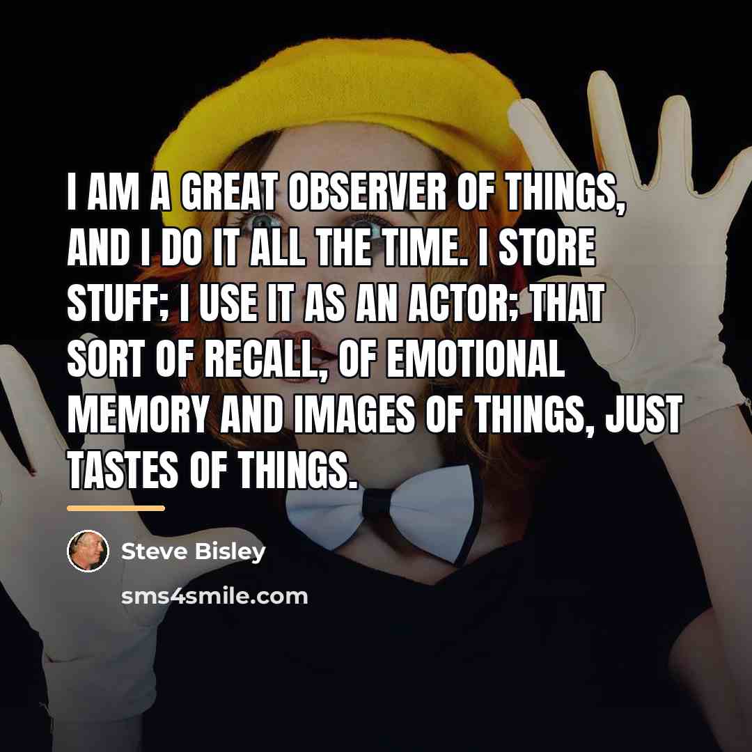 “I am a great observer of things, and I do…” quote by Steve Bisley