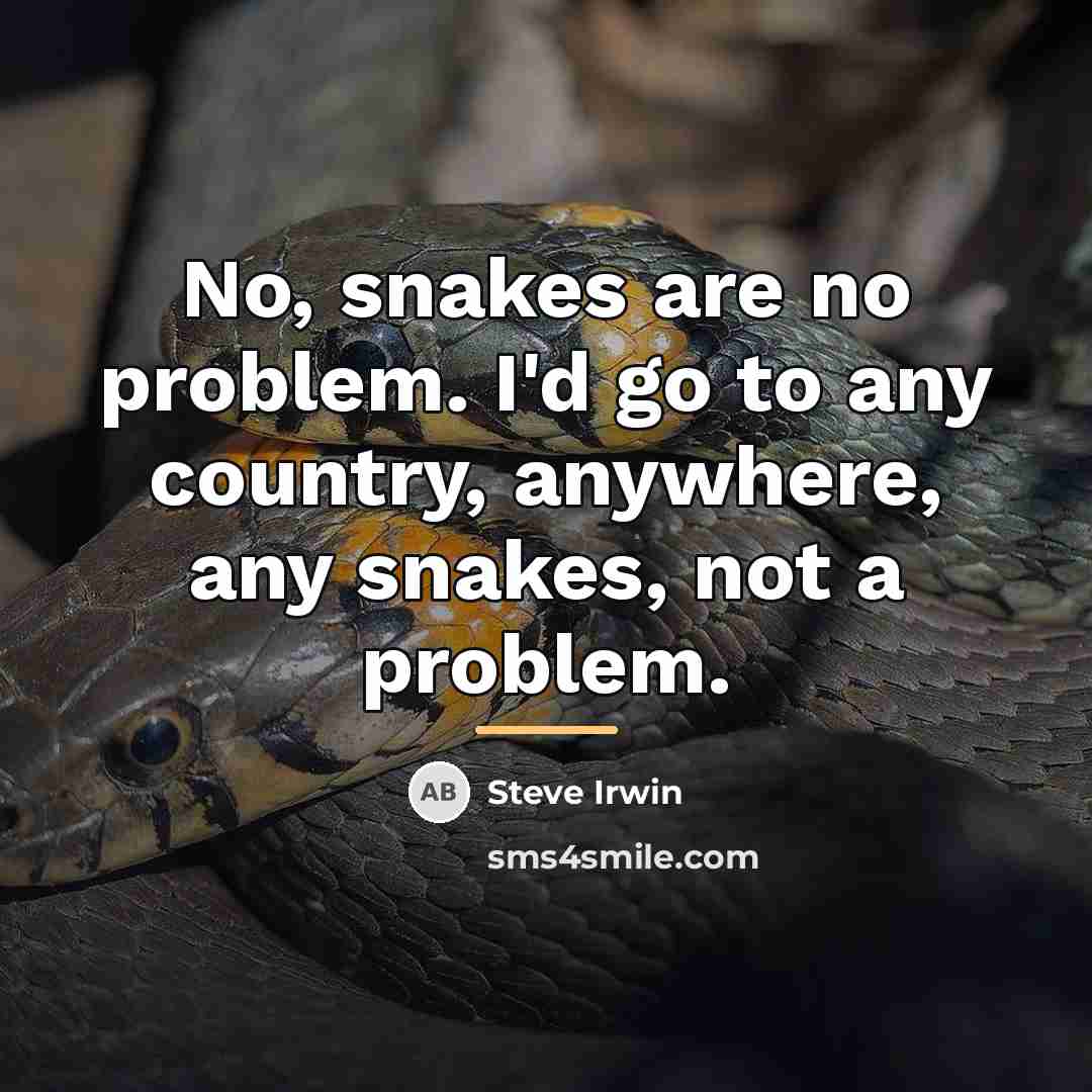 “No, snakes are no problem. I'd go to any country,…” quote by Steve Irwin