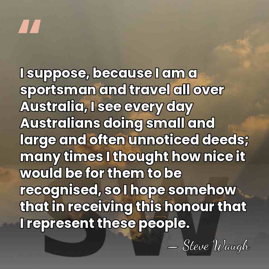 I suppose, because I am a sportsman and travel all over Australia,&hellip; - Steve Waugh
