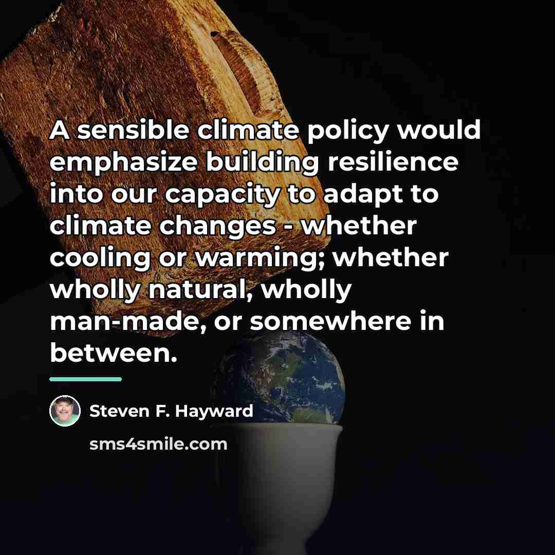 “A sensible climate policy would emphasize building resilience into our…” quote by Steven F. Hayward