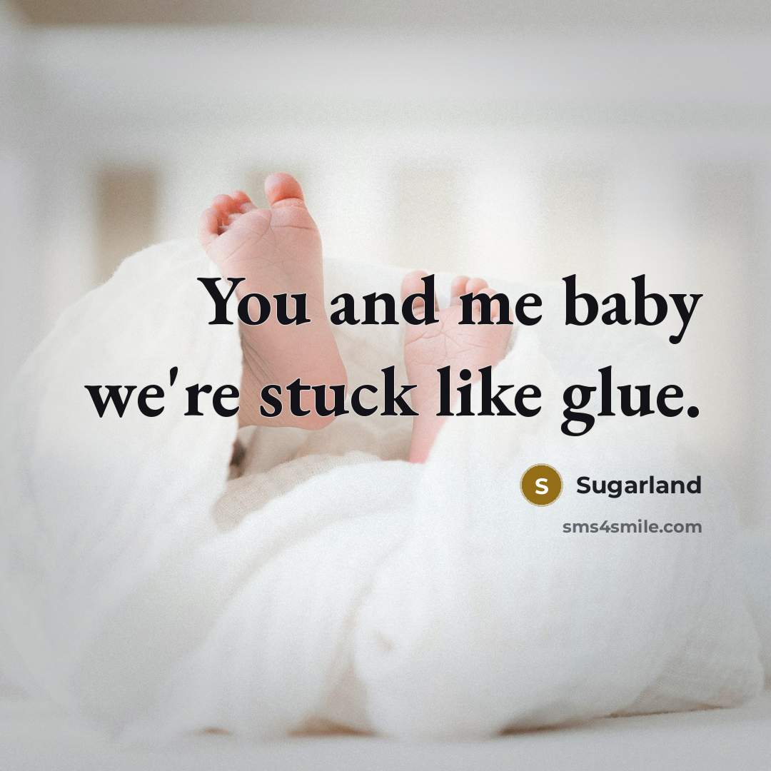 “You and me baby we're stuck like glue.” quote by Sugarland