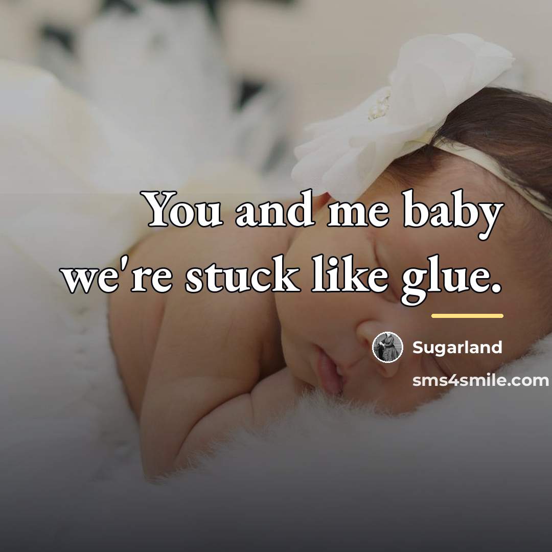 “You and me baby we're stuck like glue.…” quote by Sugarland