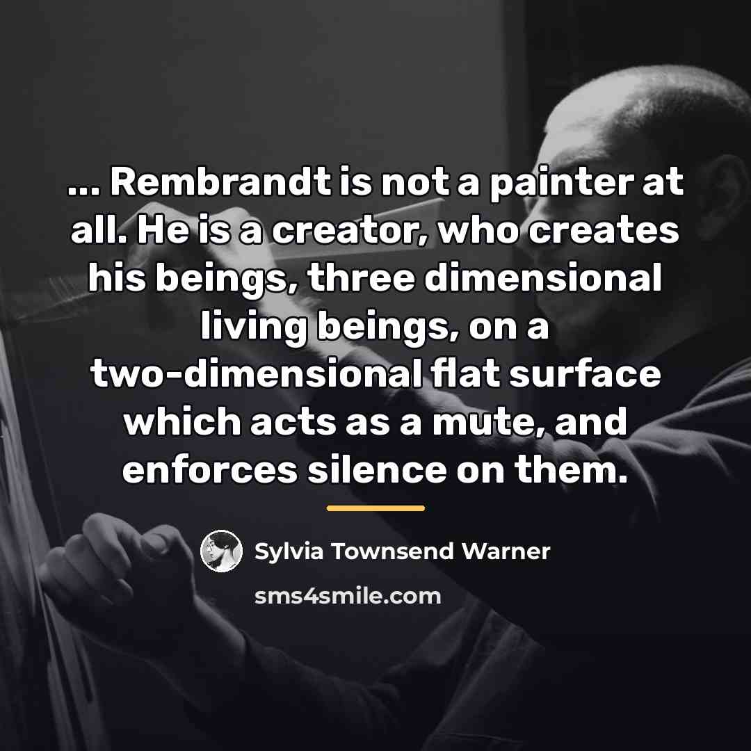 “... Rembrandt is not a painter at all. He is…” quote by Sylvia Townsend Warner