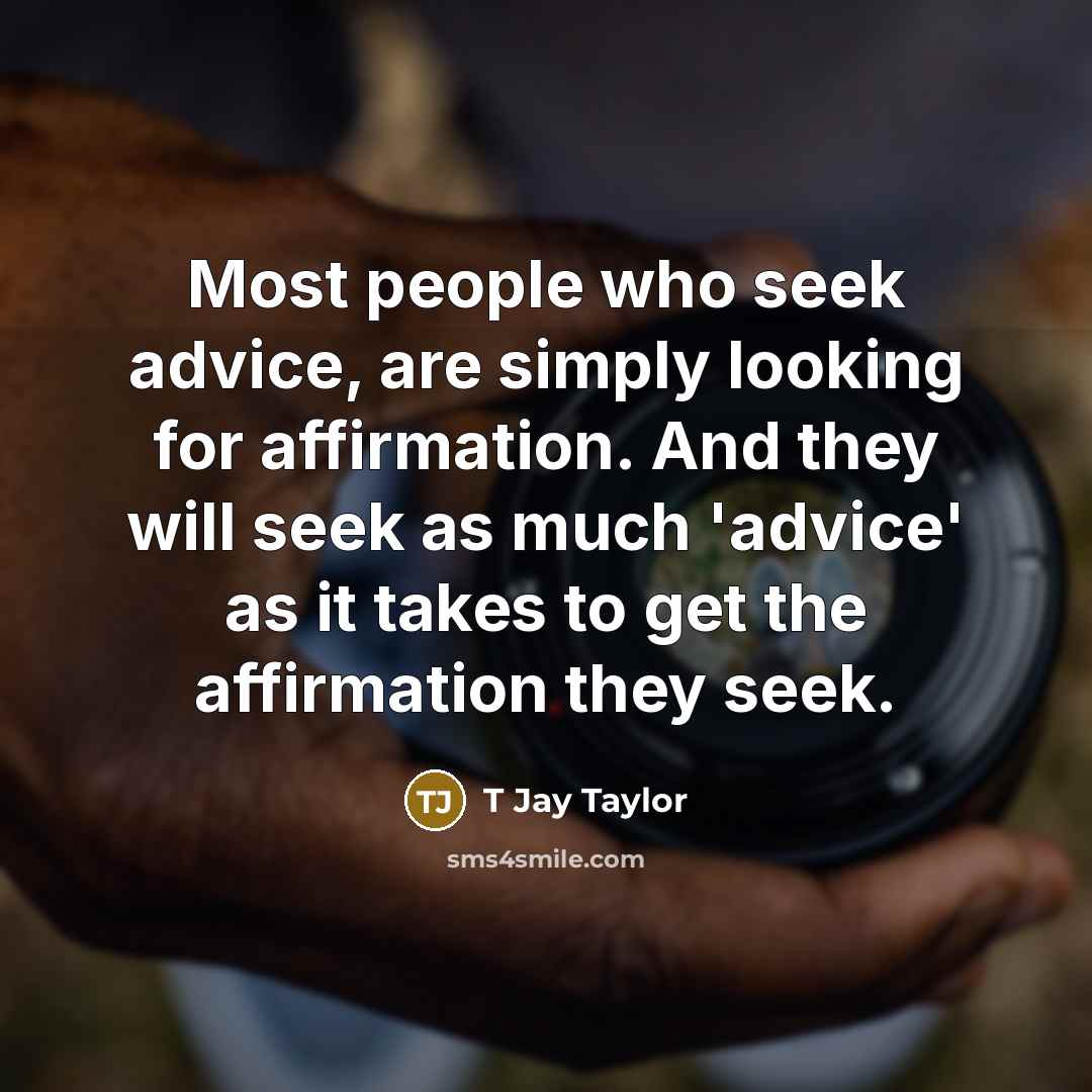 “Most people who seek advice, are simply looking for affirmation.…” quote by T Jay Taylor