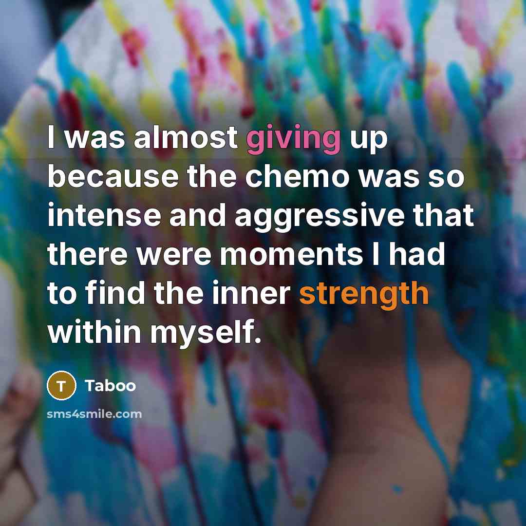 “I was almost giving up because the chemo was so intense and aggressive that there were moments I had to find the inner strength within myself.” quote by Taboo