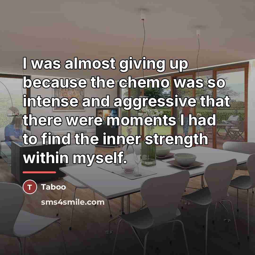 “I was almost giving up because the chemo was so…” quote by Taboo