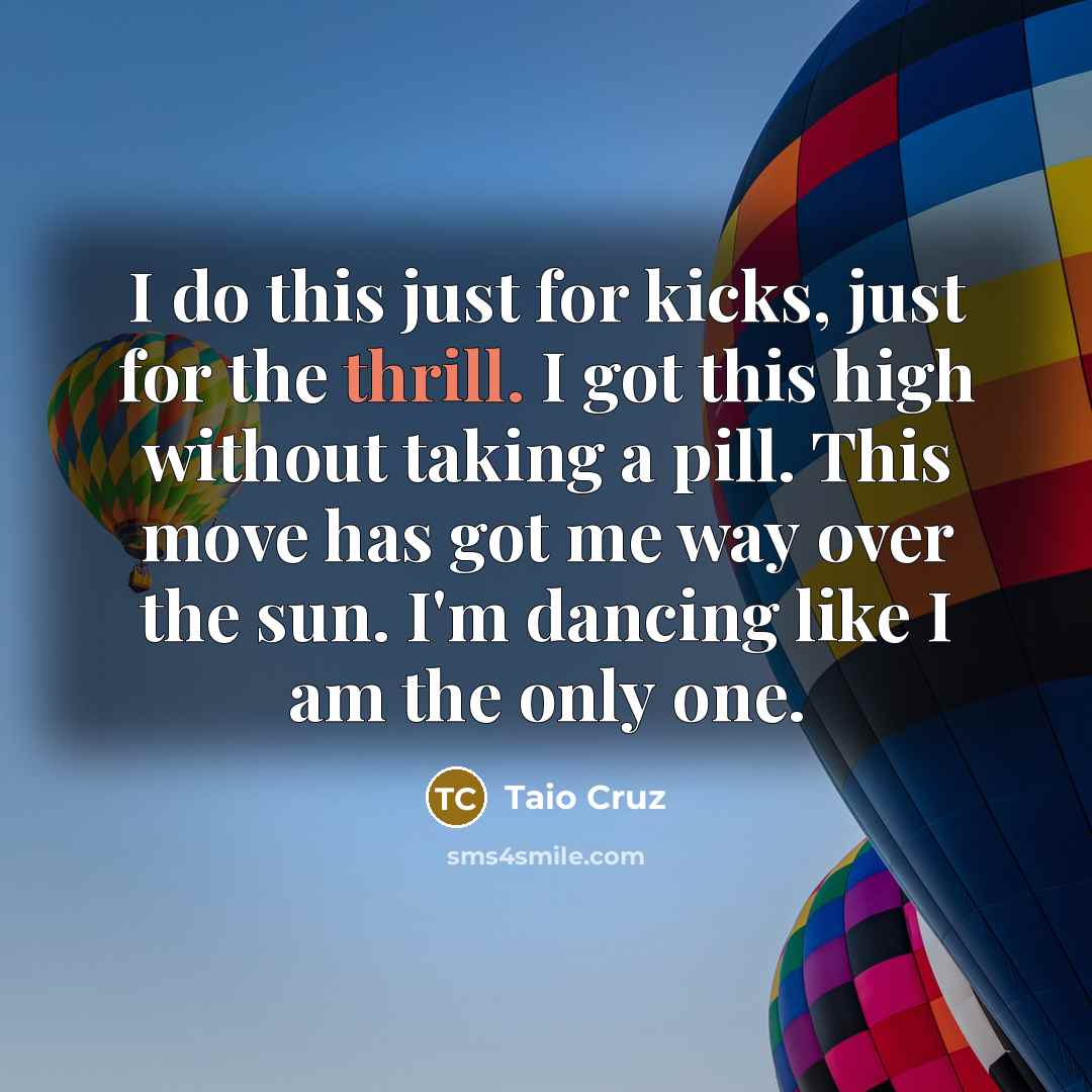 “I do this just for kicks, just for the thrill.…” quote by Taio Cruz
