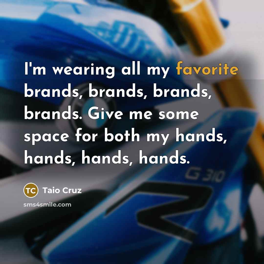 “I'm wearing all my favorite brands, brands, brands, brands. Give me some space for both my hands, hands, hands, hands.” quote by Taio Cruz