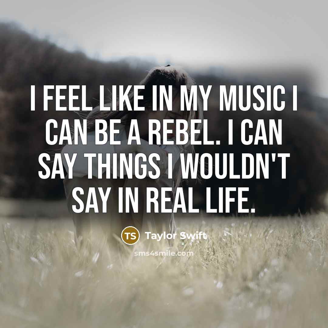“I feel like in my music I can be a…” quote by Taylor Swift