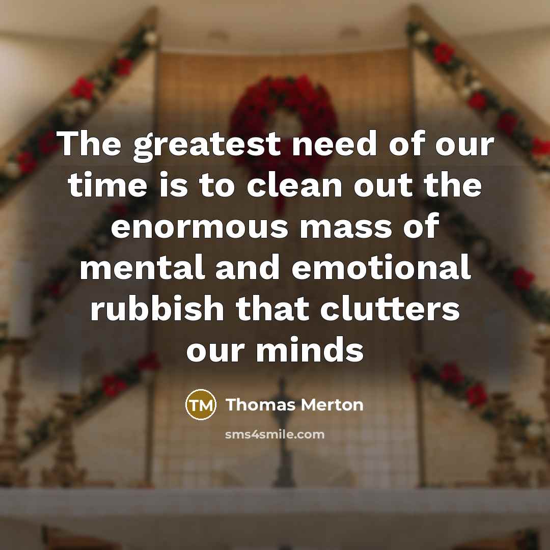 “The greatest need of our time is to clean out…” quote by Thomas Merton